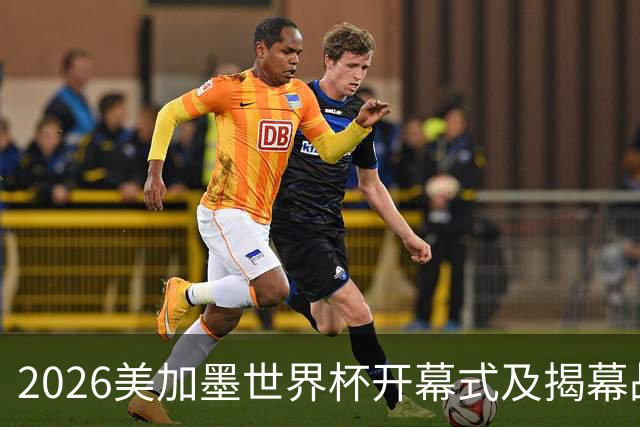 2026美加墨世界杯开幕式及揭幕战五大亮点